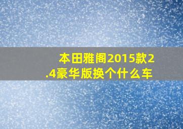 本田雅阁2015款2.4豪华版换个什么车