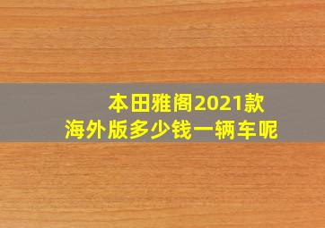 本田雅阁2021款海外版多少钱一辆车呢