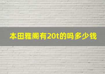 本田雅阁有20t的吗多少钱