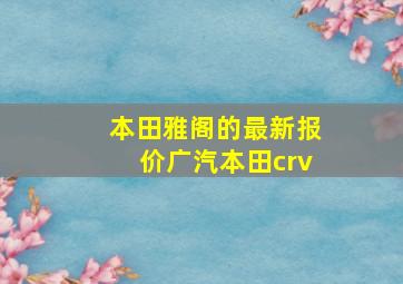 本田雅阁的最新报价广汽本田crv