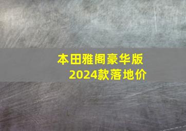 本田雅阁豪华版2024款落地价