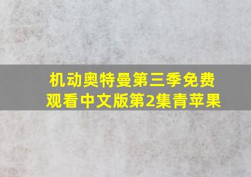 机动奥特曼第三季免费观看中文版第2集青苹果