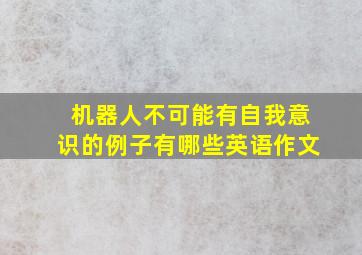 机器人不可能有自我意识的例子有哪些英语作文