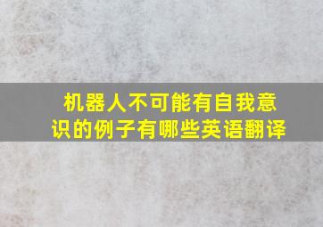 机器人不可能有自我意识的例子有哪些英语翻译