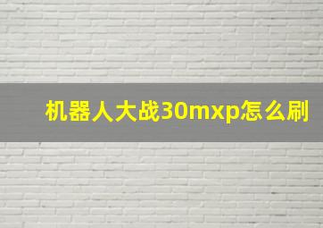 机器人大战30mxp怎么刷