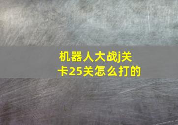 机器人大战j关卡25关怎么打的