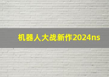 机器人大战新作2024ns