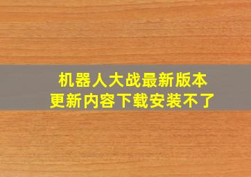 机器人大战最新版本更新内容下载安装不了