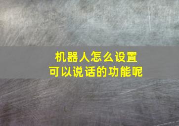 机器人怎么设置可以说话的功能呢