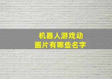 机器人游戏动画片有哪些名字