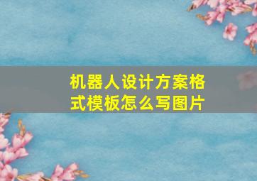 机器人设计方案格式模板怎么写图片