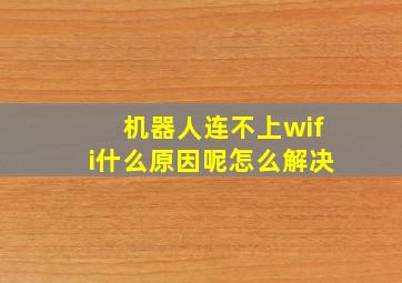 机器人连不上wifi什么原因呢怎么解决