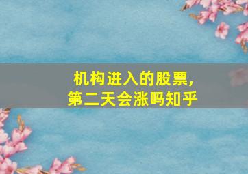 机构进入的股票,第二天会涨吗知乎