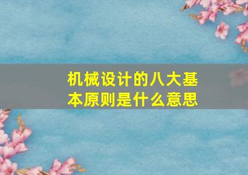 机械设计的八大基本原则是什么意思