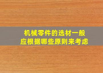 机械零件的选材一般应根据哪些原则来考虑