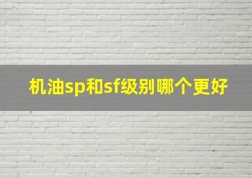 机油sp和sf级别哪个更好