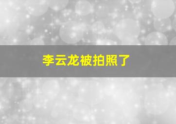 李云龙被拍照了