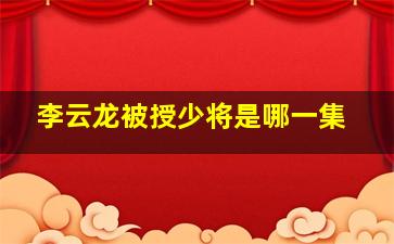 李云龙被授少将是哪一集