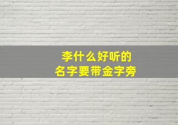 李什么好听的名字要带金字旁