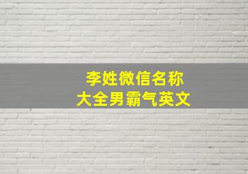 李姓微信名称大全男霸气英文