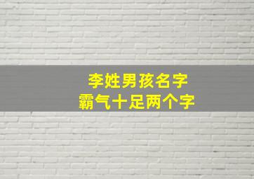 李姓男孩名字霸气十足两个字