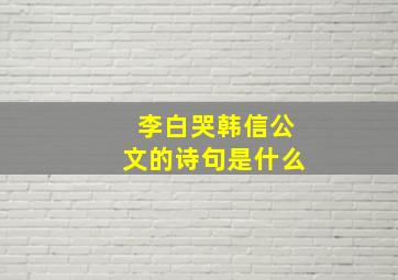 李白哭韩信公文的诗句是什么