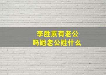 李胜素有老公吗她老公姓什么