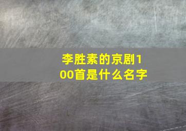 李胜素的京剧100首是什么名字