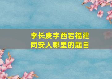 李长庚字西岩福建同安人哪里的题目