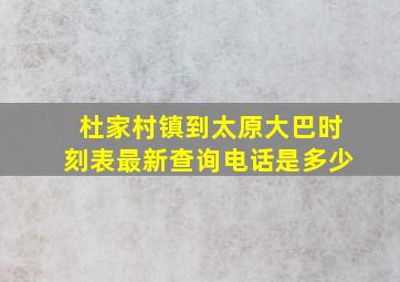 杜家村镇到太原大巴时刻表最新查询电话是多少