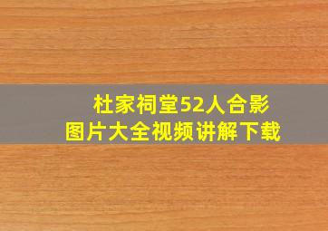 杜家祠堂52人合影图片大全视频讲解下载