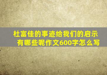 杜富佳的事迹给我们的启示有哪些呢作文600字怎么写