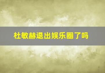 杜敏赫退出娱乐圈了吗