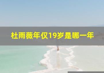 杜雨薇年仅19岁是哪一年