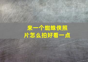 来一个蜘蛛侠照片怎么拍好看一点