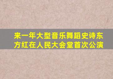 来一年大型音乐舞蹈史诗东方红在人民大会堂首次公演