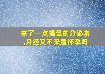 来了一点褐色的分泌物,月经又不来是怀孕吗