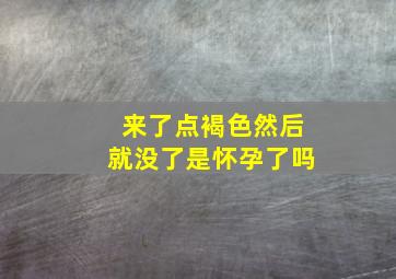 来了点褐色然后就没了是怀孕了吗