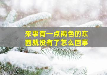 来事有一点褐色的东西就没有了怎么回事