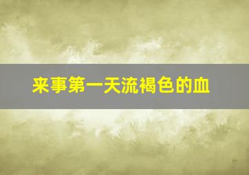 来事第一天流褐色的血