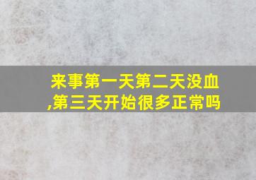 来事第一天第二天没血,第三天开始很多正常吗