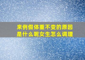 来例假体重不变的原因是什么呢女生怎么调理