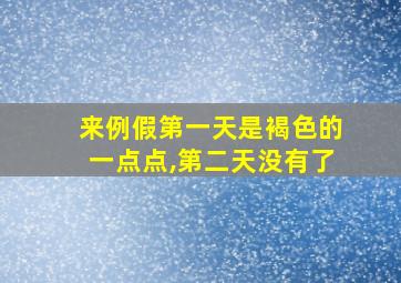 来例假第一天是褐色的一点点,第二天没有了