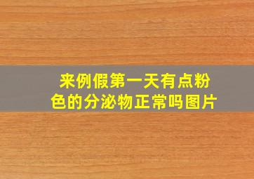 来例假第一天有点粉色的分泌物正常吗图片