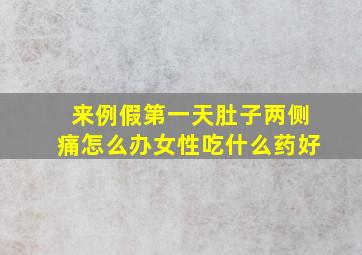 来例假第一天肚子两侧痛怎么办女性吃什么药好