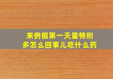 来例假第一天量特别多怎么回事儿吃什么药