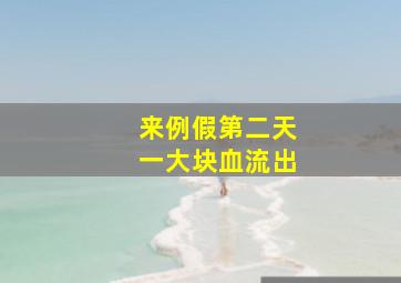 来例假第二天一大块血流出