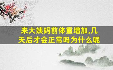 来大姨妈前体重增加,几天后才会正常吗为什么呢