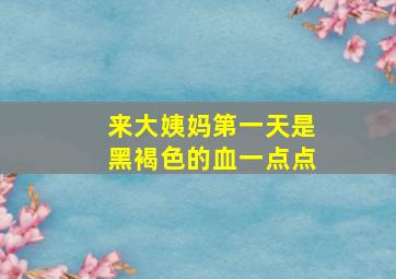 来大姨妈第一天是黑褐色的血一点点