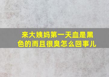 来大姨妈第一天血是黑色的而且很臭怎么回事儿